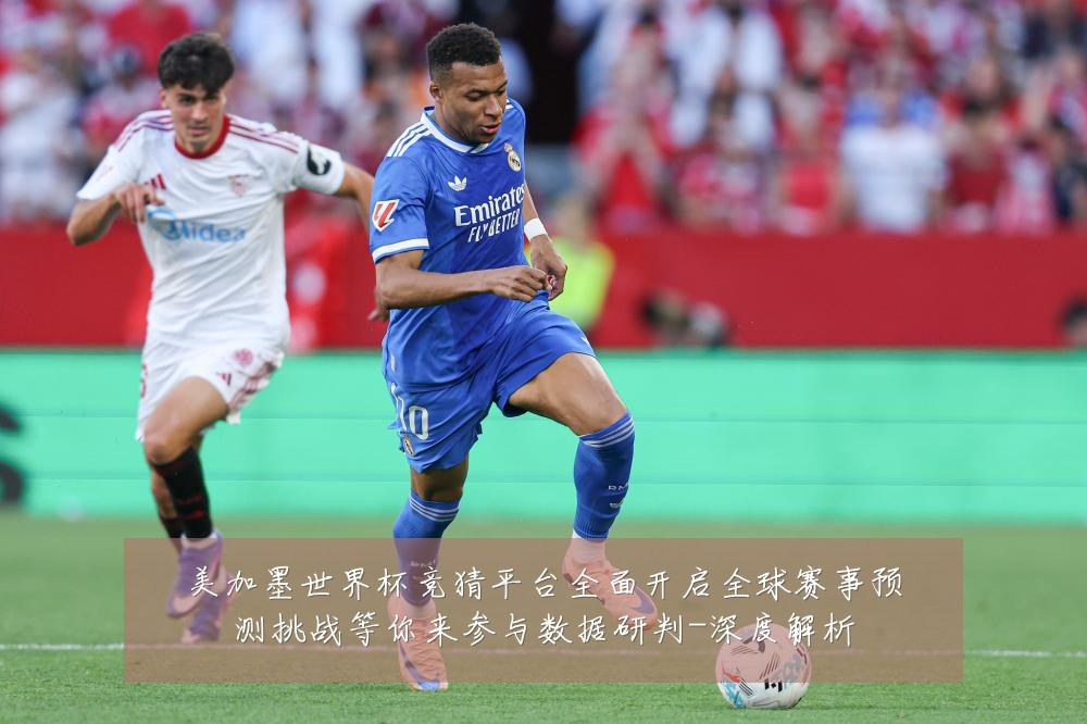 美加墨世界杯竞猜平台全面开启全球赛事预测挑战等你来参与数据研判-深度解析