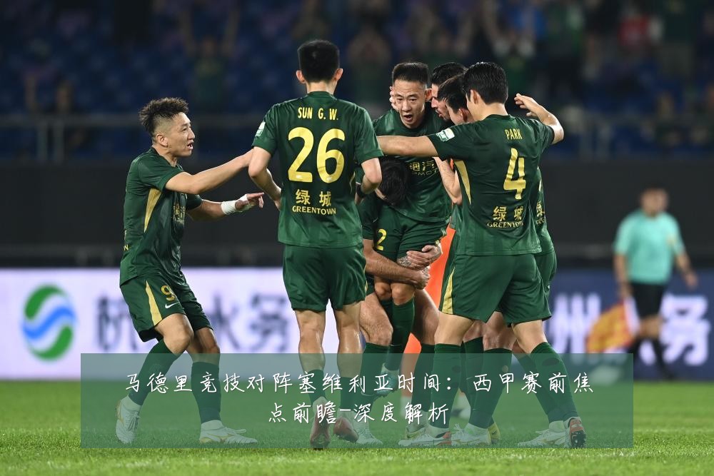 马德里竞技对阵塞维利亚时间:西甲赛前焦点前瞻-深度解析
